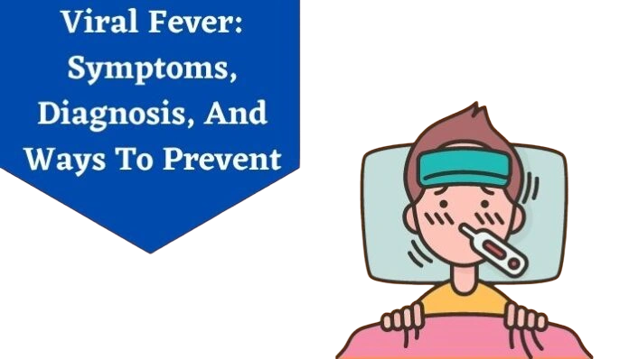  Viral Fever Symptoms, Causes, Duration, Types and Treatment