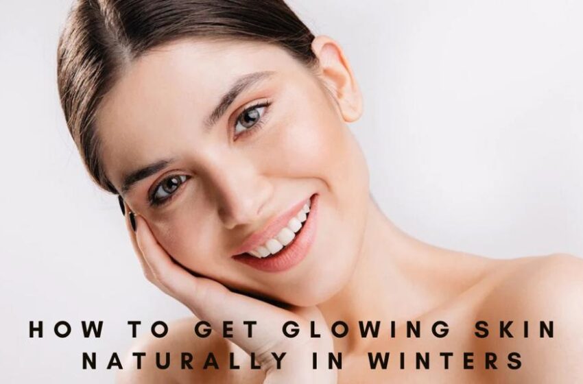  Tips For Glowing Skin In Winters